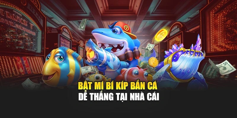 Bật mí bí kíp bắn cá dễ thắng tại nhà cái