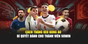 Cách Thắng Kèo Bóng Ảo - Bí Quyết Dành Cho Thành Viên 98WIN