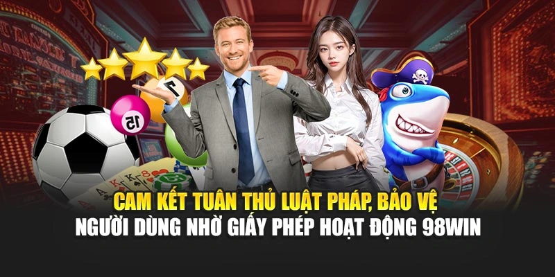 Cam kết tuân thủ luật pháp, bảo vệ người dùng nhờ giấy phép hoạt động 98WIN