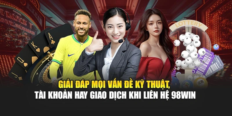 Giải đáp mọi vấn đề kỹ thuật, tài khoản hay giao dịch khi liên hệ 98WIN