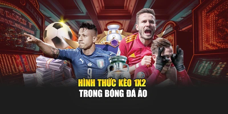 Hình thức kèo 1X2 trong bóng đá ảo