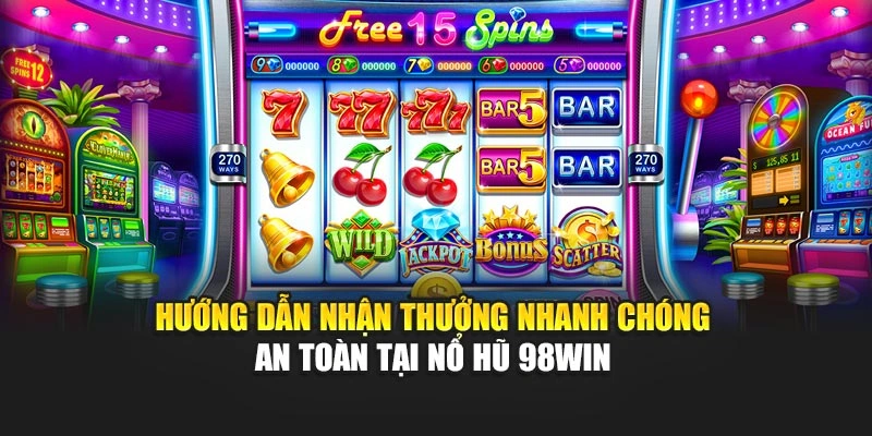 Hướng dẫn nhận thưởng nhanh chóng, an toàn tại nổ hũ 98WIN