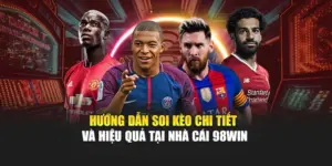 Hướng Dẫn Soi Kèo Chi Tiết Và Hiệu Quả Tại Nhà Cái 98WIN