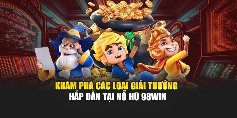 Khám phá các loại giải thưởng hấp dẫn tại nổ hũ 98WIN