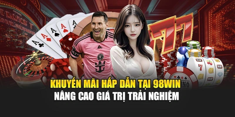 Khuyến mãi hấp dẫn tại 98WIN nâng cao giá trị trải nghiệm