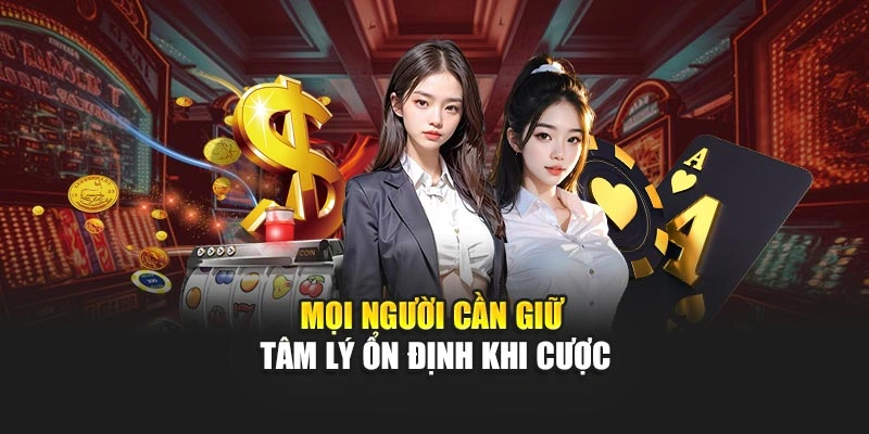 Mọi người cần giữ tâm lý ổn định khi cược