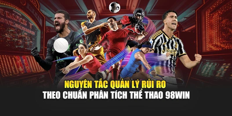 Nguyên tắc quản lý rủi ro theo chuẩn phân tích thể thao 98WIN