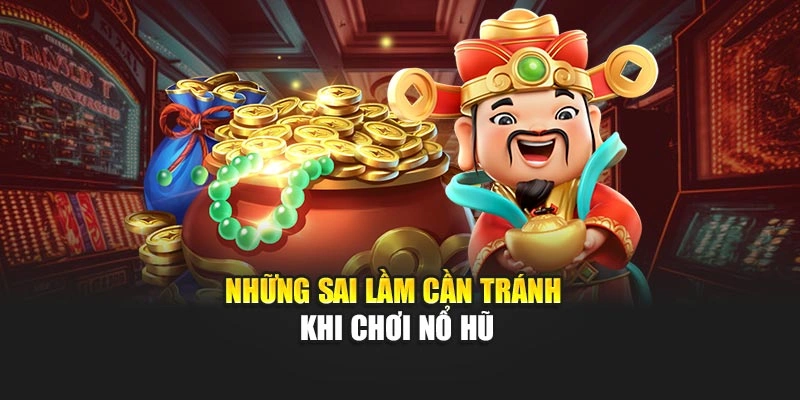 Những sai lầm cần tránh khi chơi nổ hũ