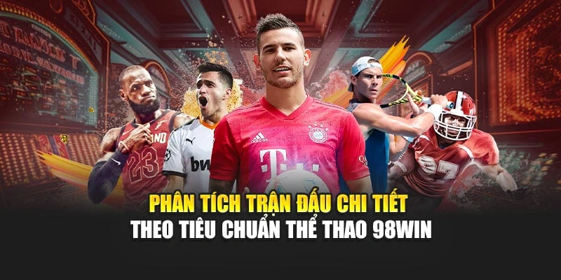Phân tích trận đấu chi tiết theo tiêu chuẩn thể thao 98WIN