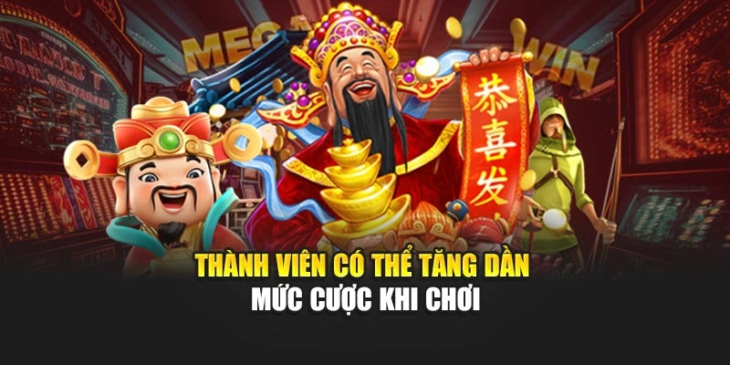 Thành viên có thể tăng dần mức cược khi chơi