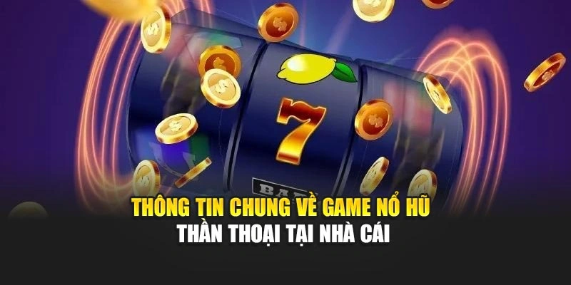 Thông tin chung về game nổ hũ thần thoại tại nhà cái