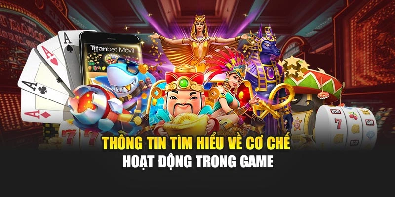 Thông tin tìm hiểu về cơ chế hoạt động trong game