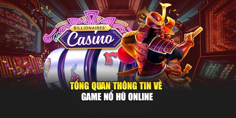 Tổng quan thông tin về game nổ hũ online