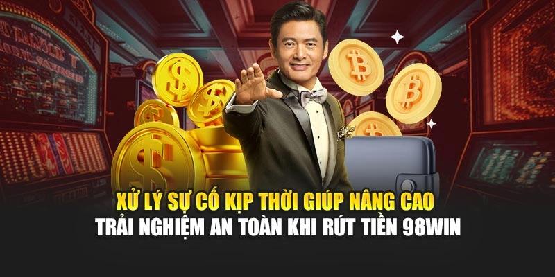 Xử lý sự cố kịp thời giúp nâng cao trải nghiệm an toàn khi rút tiền 98WIN